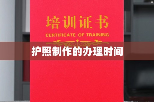 宜昌护照制作的办理时间